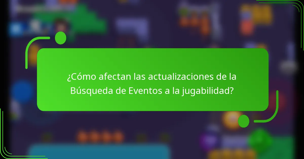 ¿Cómo afectan las actualizaciones de la Búsqueda de Eventos a la jugabilidad?
