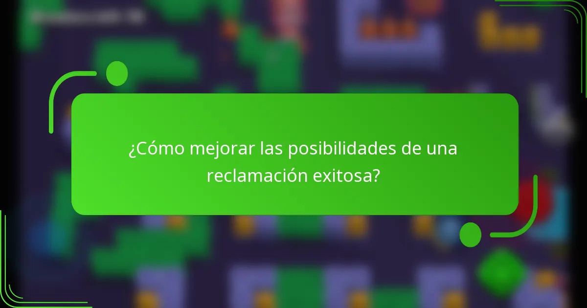 ¿Cómo mejorar las posibilidades de una reclamación exitosa?