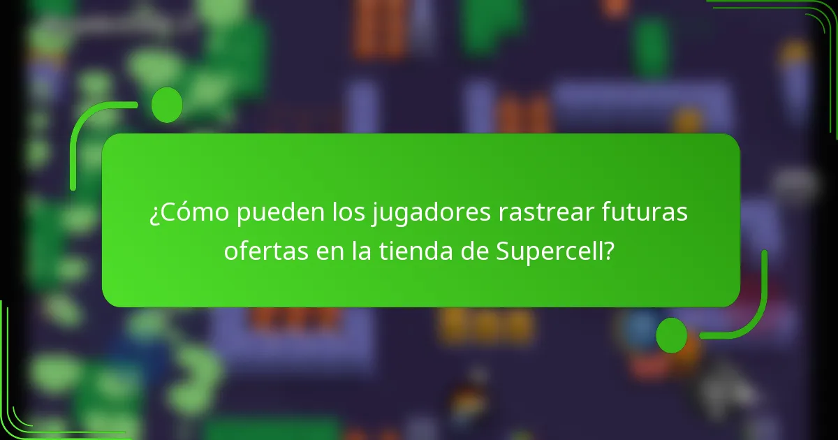 ¿Cómo pueden los jugadores rastrear futuras ofertas en la tienda de Supercell?
