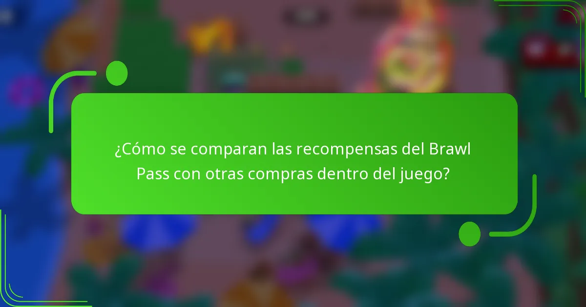 ¿Cómo se comparan las recompensas del Brawl Pass con otras compras dentro del juego?