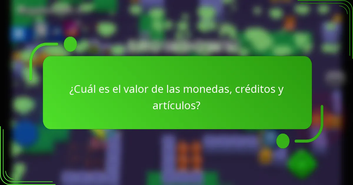¿Cuál es el valor de las monedas, créditos y artículos?