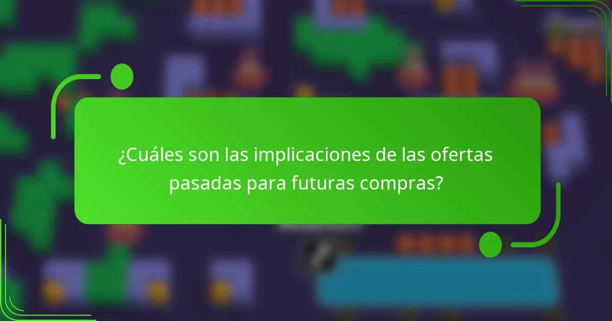 ¿Cuáles son las implicaciones de las ofertas pasadas para futuras compras?