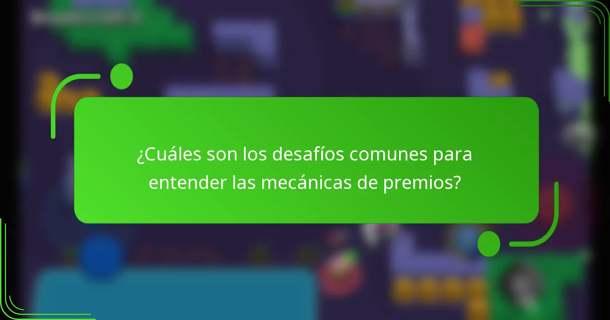 ¿Cuáles son los desafíos comunes para entender las mecánicas de premios?