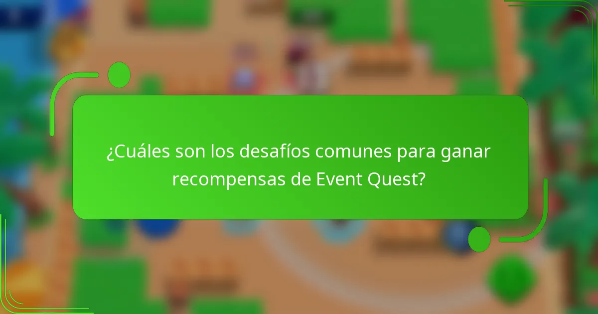 ¿Cuáles son los desafíos comunes para ganar recompensas de Event Quest?