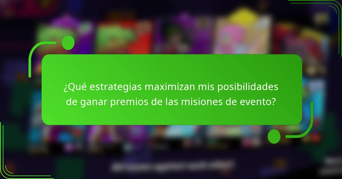 ¿Qué estrategias maximizan mis posibilidades de ganar premios de las misiones de evento?