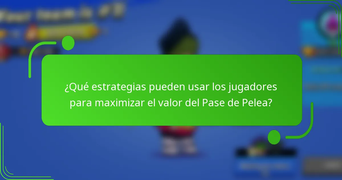 ¿Qué estrategias pueden usar los jugadores para maximizar el valor del Pase de Pelea?