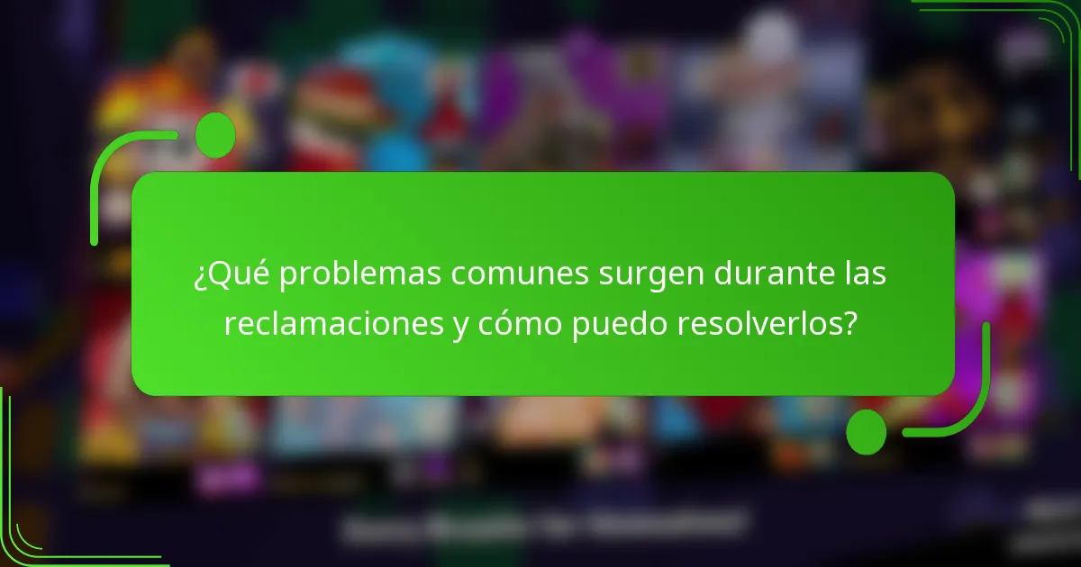 ¿Qué problemas comunes surgen durante las reclamaciones y cómo puedo resolverlos?